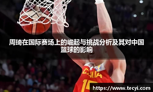 周琦在国际赛场上的崛起与挑战分析及其对中国篮球的影响