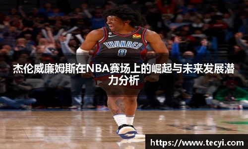 杰伦威廉姆斯在NBA赛场上的崛起与未来发展潜力分析